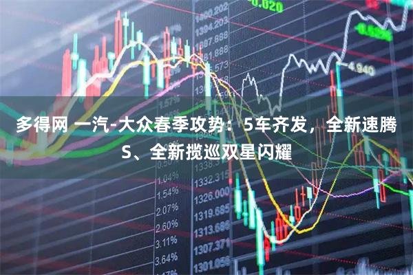 多得网 一汽-大众春季攻势：5车齐发，全新速腾S、全新揽巡双星闪耀