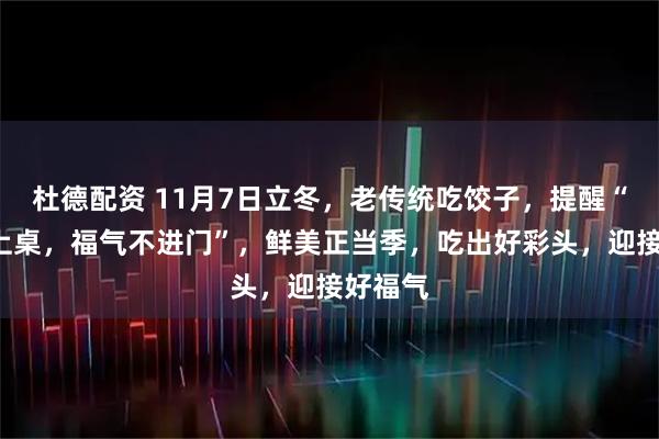 杜德配资 11月7日立冬，老传统吃饺子，提醒“3馅不上桌，福气不进门”，鲜美正当季，吃出好彩头，迎接好福气