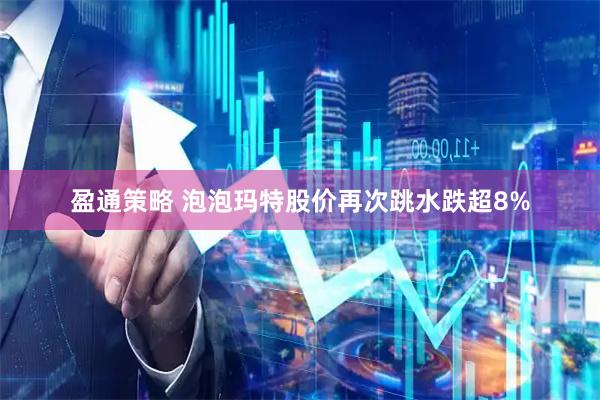盈通策略 泡泡玛特股价再次跳水跌超8%
